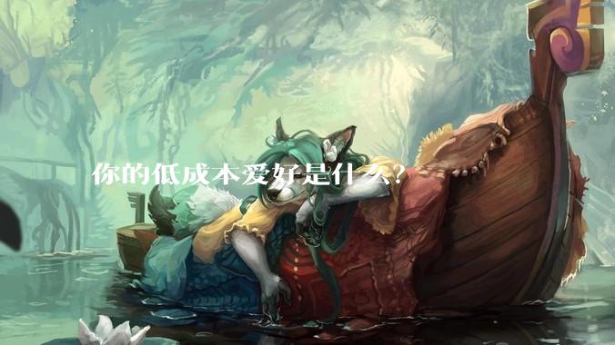 你的低成本爱好是什么？