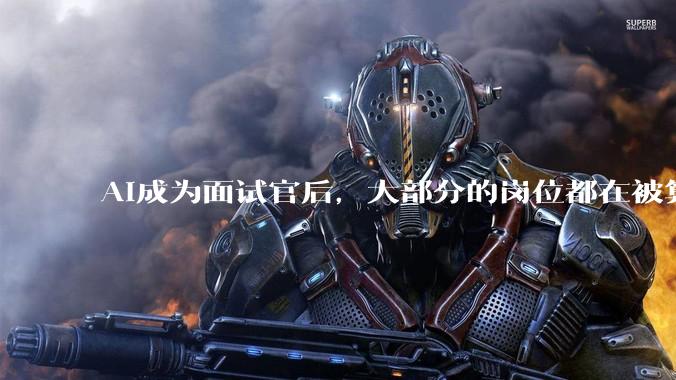 AI成为面试官后，大部分的岗位都在被算法凝视_工作_招聘_求职者