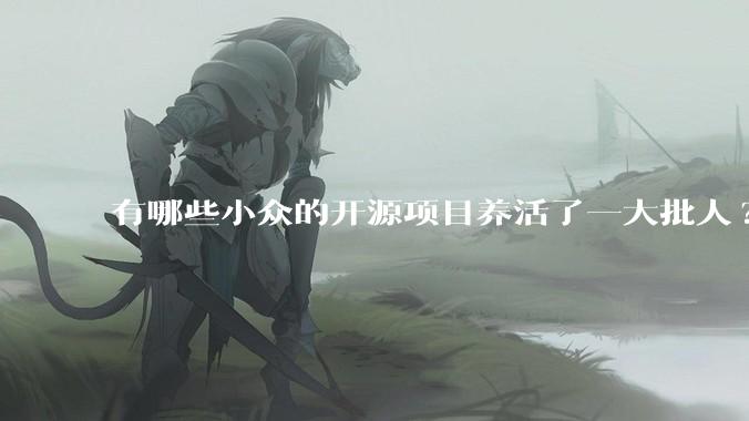 有哪些小众的开源项目养活了一大批人?